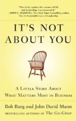 It’s Not About You: A Little Story About What Matters Most In Business by Bob Burg and John David Mann