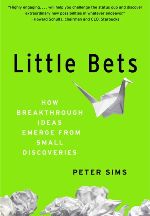 Little Bets - How Breakthrough Ideas Emerge from Small Discoveries by Peter Sims