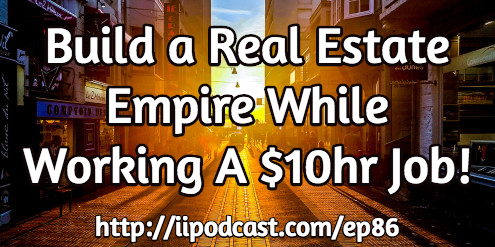 Build a Real Estate Empire While Working A $10hr Job